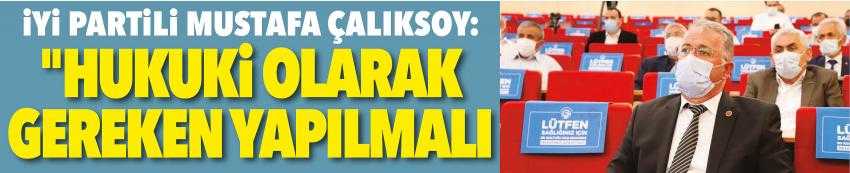 ÇALIKSOY: HUKUKİ OLARAK GEREKEN YAPILMALI